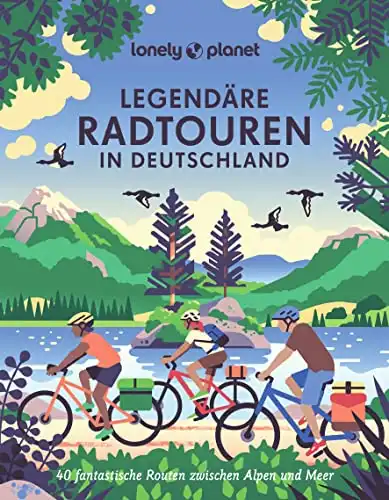 Legendäre Radtouren in Deutschland: 40 fantastische Routen zwischen Alpen und Meer