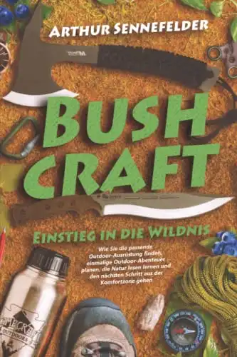 Bushcraft – Einstieg in die Wildnis: Outdoor-Abenteuer richtig